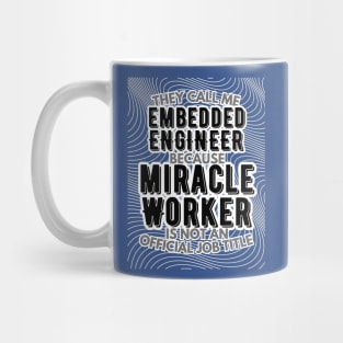 They call me Embedded Engineer because Miracle Worker is not an official job title | Colleague | Boss | Subordiante | Office Mug